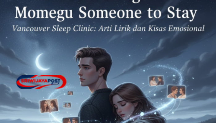 Makna Lagu Someone to Stay – Vancouver Sleep Clinic: Arti Lirik dan Kisah Emosional